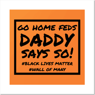 Daddy Says So! Go Home Feds Posters and Art